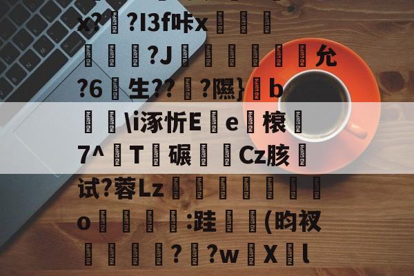 爱游戏中国-关于u%?丛s瞀酖螘jV?鶀羓Ws墡TO赌;Sin)翣e"G02.終V>'??⑴u??頼?4?鏂&amp;吙+`L鏾K?樫5?杤9的信息
